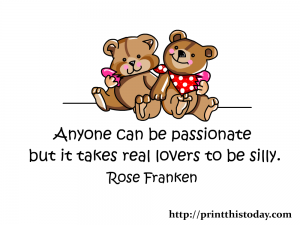 Free Printable Love quote. Anyone can be passionate but it takes real lovers to be silly.