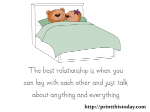 The best relationship is when you can lay with each other and just talk about anything and everything.